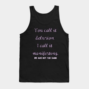 You call it delusion, i call it manifesting. Tank Top